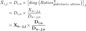 \begin{equation*} \begin{split} \tilde{X}_{i,j} & = D_{i,n} \times \left [ diag \left ( Ratios^X_{\#d\acute{e}clar\acute{e}s~ultime} \right ) \right ]_j \\ & = D_{i,n} \times \frac{X_{n-j,j}}{D_{n-j,n}} \\ & = \mathbf { X_{n-j,j} \times \frac{D_{i,n}}{D_{n-j,n}}} \end{split} \end{equation*}